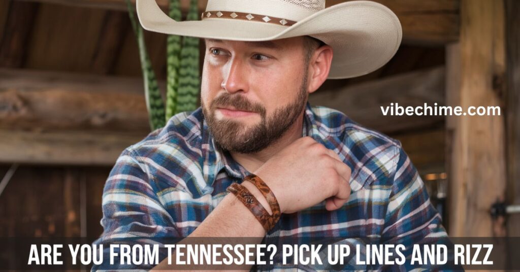 Are You From Tennessee Pick Up Lines And Rizz